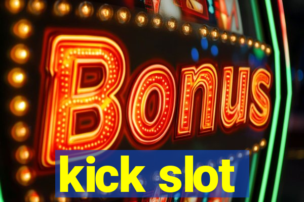 kick slot