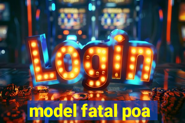 model fatal poa