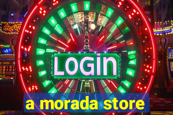 a morada store