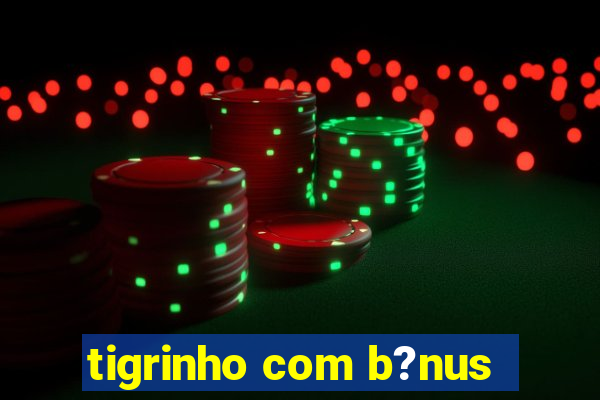 tigrinho com b?nus