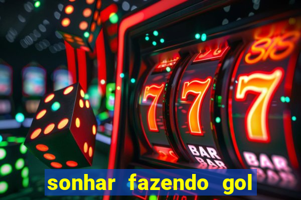 sonhar fazendo gol no futebol