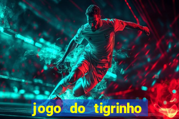 jogo do tigrinho oficial baixar