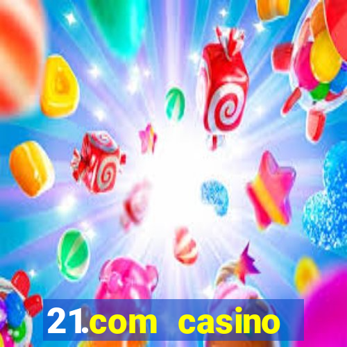 21.com casino casino online