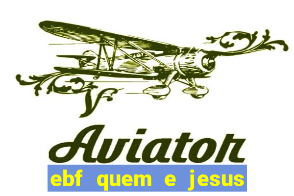 ebf quem e jesus ebf jesus meu super heroi