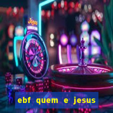 ebf quem e jesus ebf jesus meu super heroi