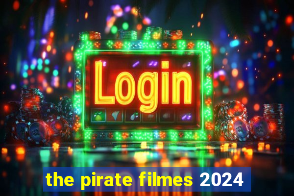 the pirate filmes 2024