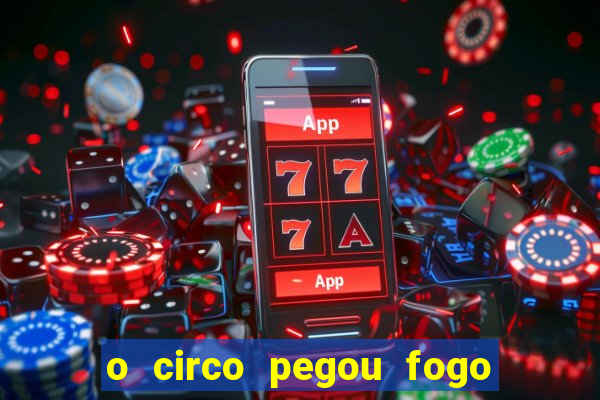 o circo pegou fogo música infantil