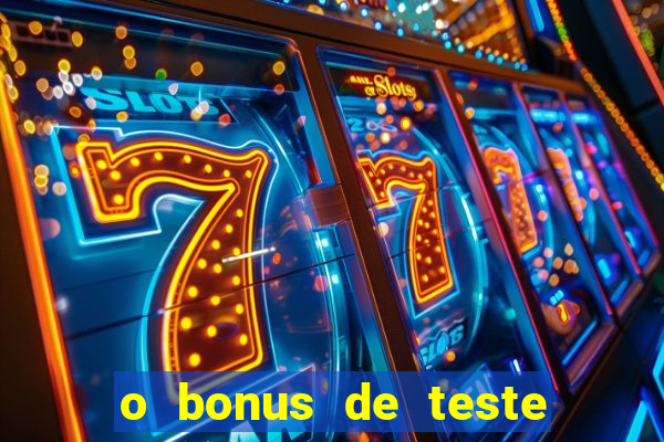 o bonus de teste é apenas para jogar