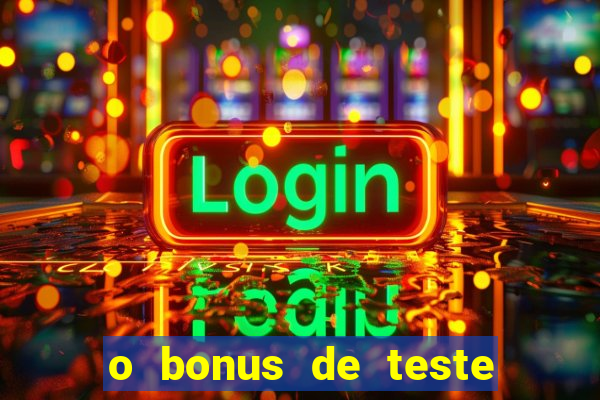 o bonus de teste é apenas para jogar