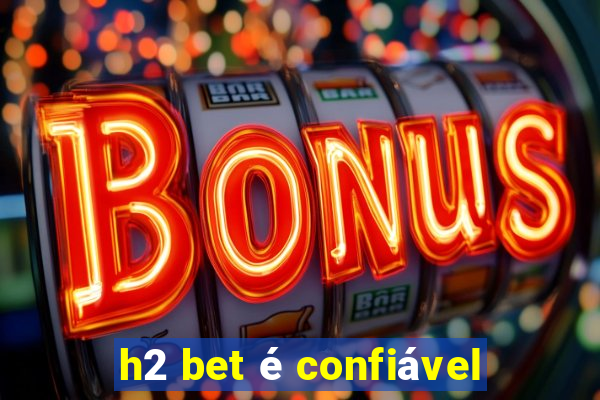 h2 bet é confiável