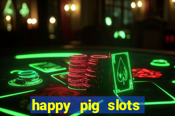 happy pig slots king fishing casino