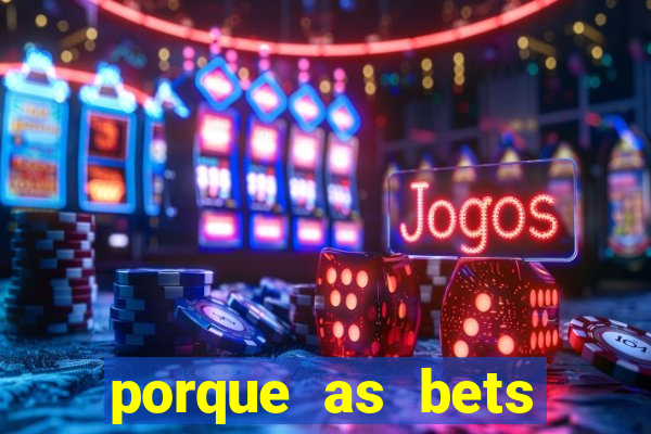 porque as bets est?o fora do ar