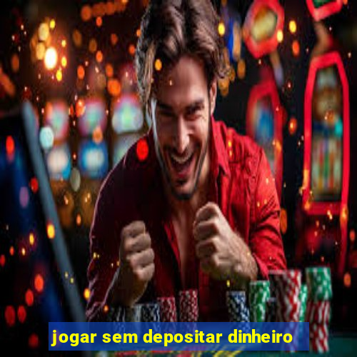 jogar sem depositar dinheiro