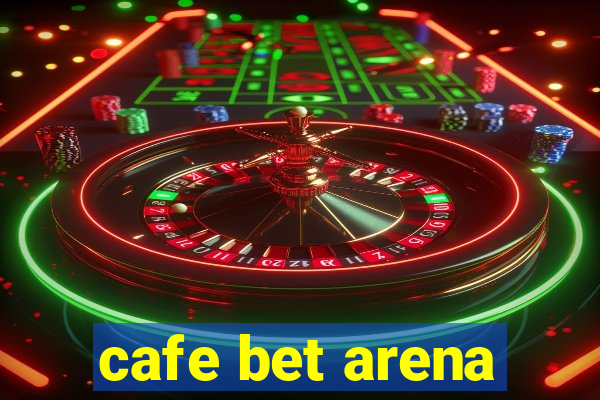 cafe bet arena