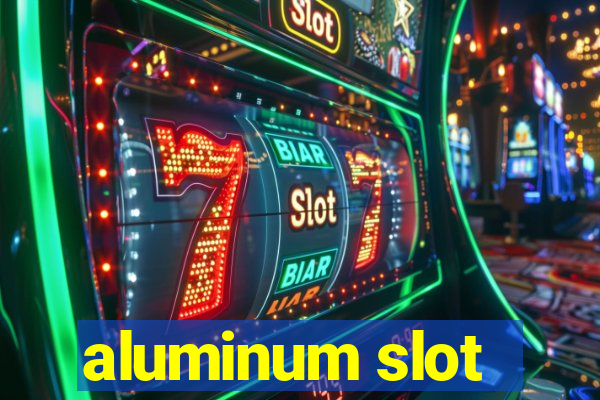 aluminum slot