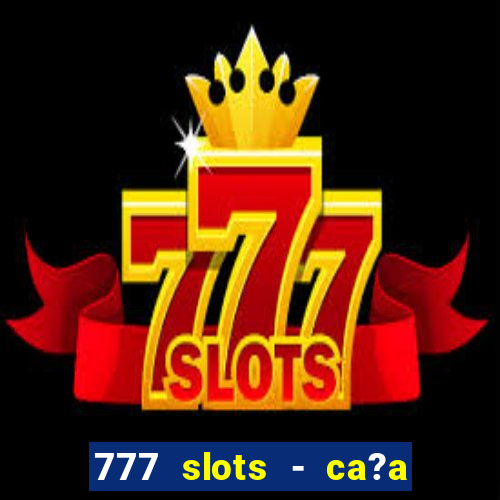 777 slots - ca?a níquel grátis