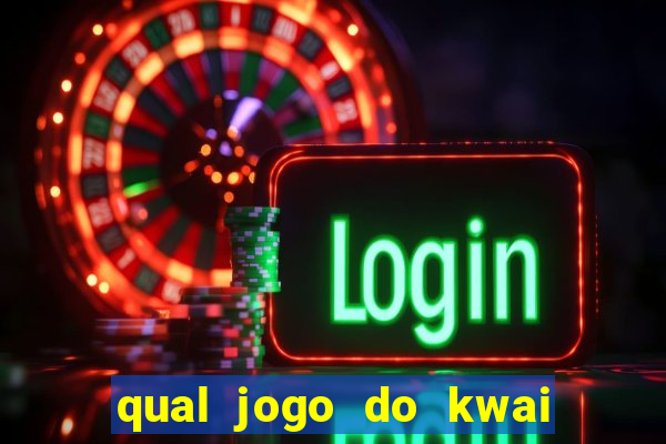 qual jogo do kwai que ganha mais dinheiro