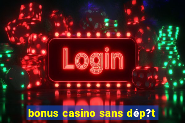 bonus casino sans dép?t