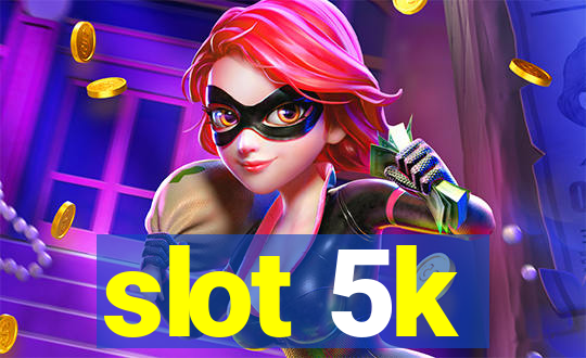 slot 5k