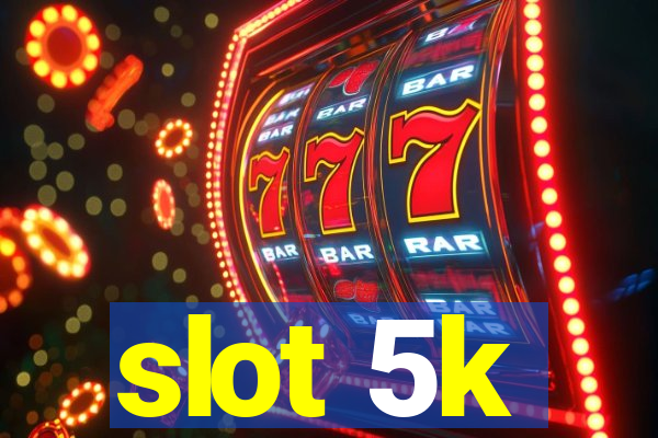 slot 5k