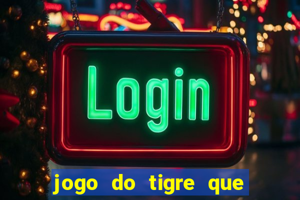 jogo do tigre que tá dando dinheiro