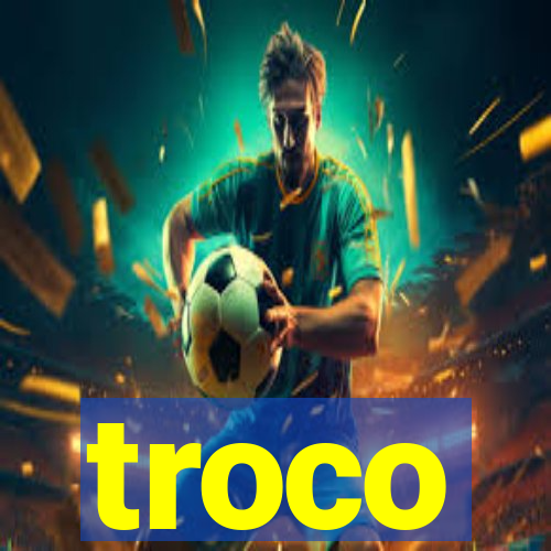 troco