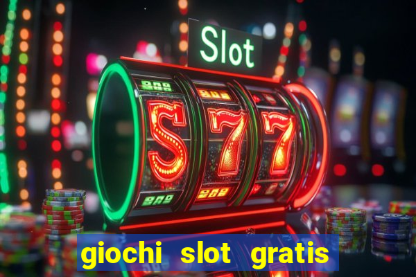 giochi slot gratis senza scaricare