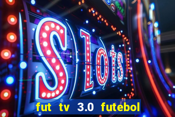 fut tv 3.0 futebol ao vivo