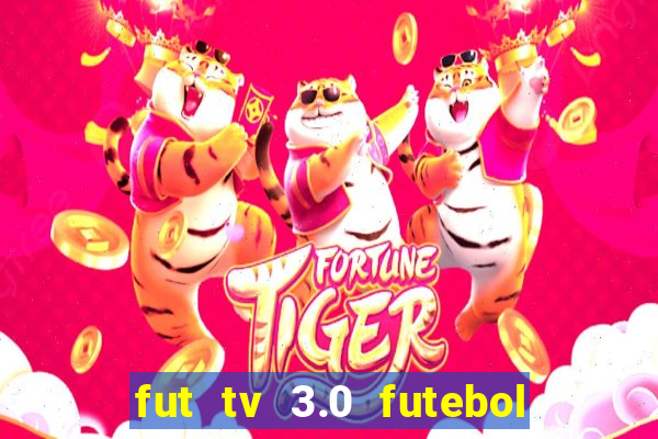 fut tv 3.0 futebol ao vivo