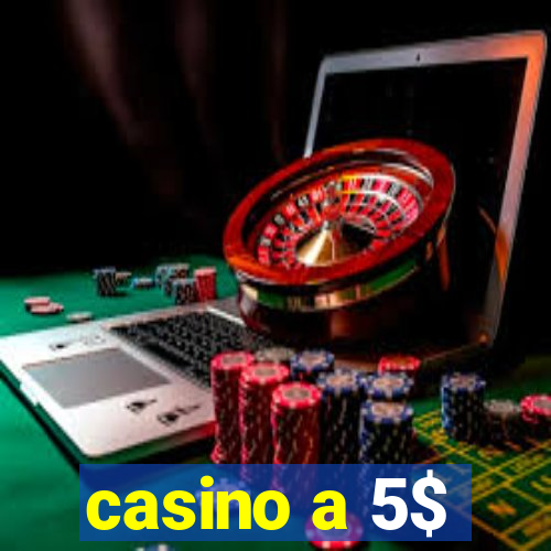 casino a 5$