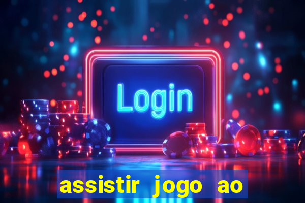 assistir jogo ao vivo internet