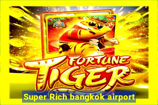 Super Rich bangkok airport