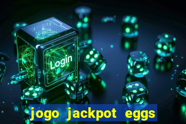 jogo jackpot eggs paga mesmo