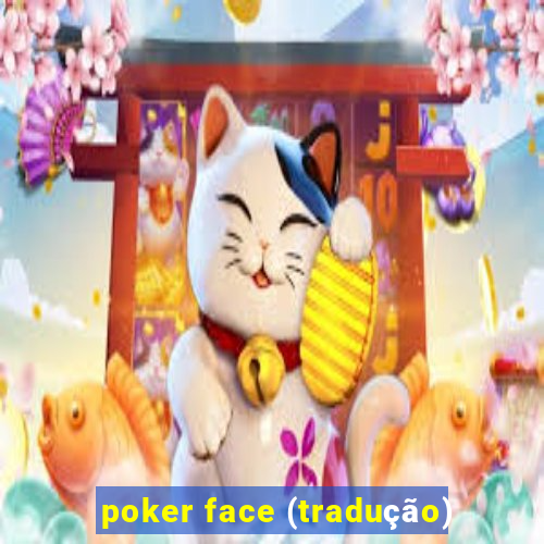 poker face (tradução)