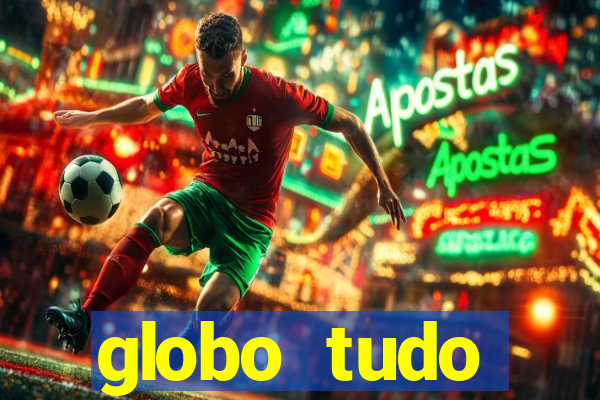 globo tudo absolutamente tudo