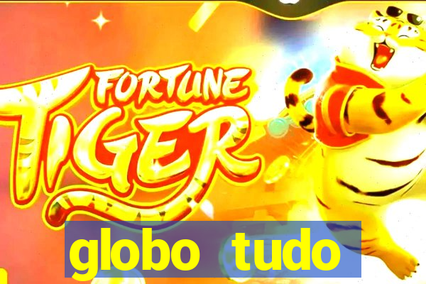 globo tudo absolutamente tudo