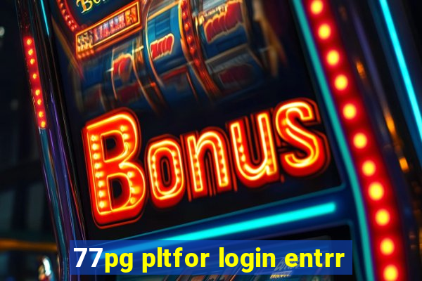 77pg pltfor login entrr