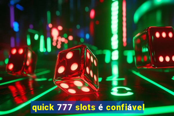 quick 777 slots é confiável