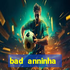 bad anninha conteudo gratis