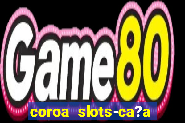 coroa slots-ca?a níqueis 777