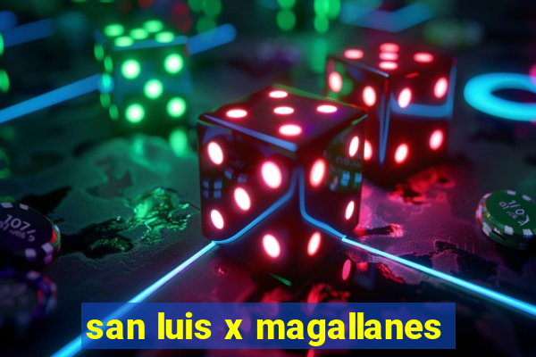 san luis x magallanes