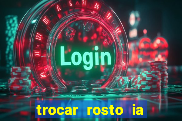 trocar rosto ia online mudar rosto