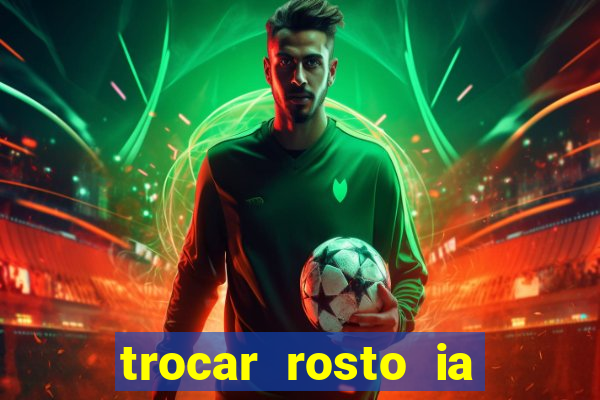 trocar rosto ia online mudar rosto