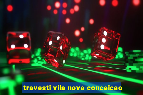 travesti vila nova conceicao