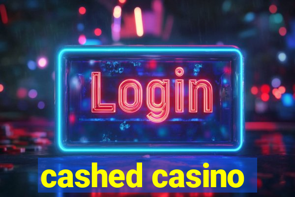 cashed casino