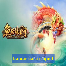 baixar ca莽a n铆quel