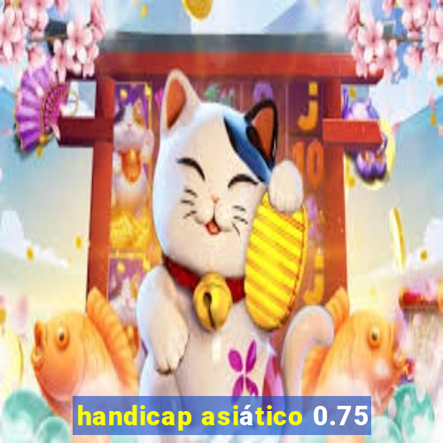 handicap asiático 0.75