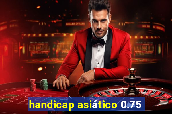 handicap asiático 0.75