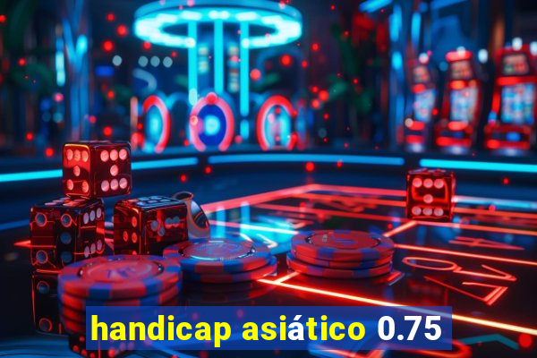 handicap asiático 0.75