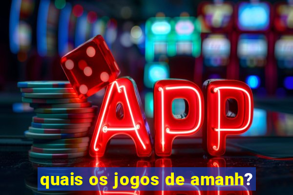 quais os jogos de amanh?